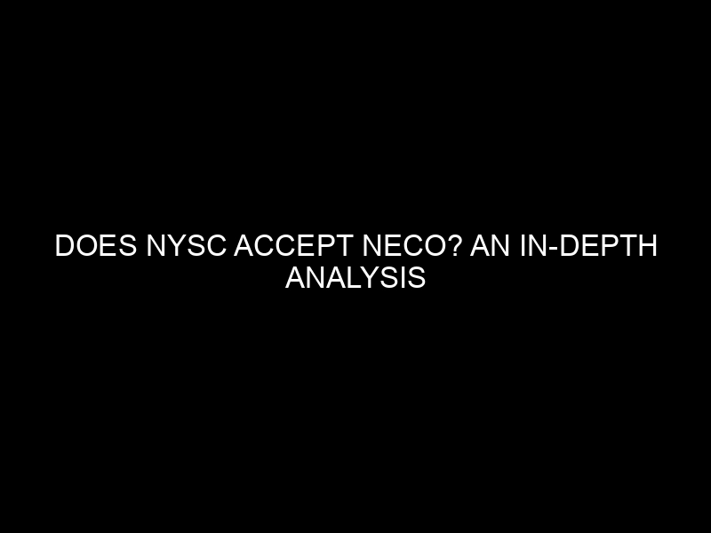 Does NYSC accept NECO? An In-Depth Analysis